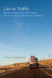 Life in Traffic : Women, Plants, and Gold along South America's Interoceanic Highway