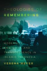 Theologies of Remembering : Modernity, Ambiguity, and Transcendence in Islamic Indonesia