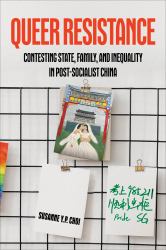 Queer Resistance : Contesting State, Family, and Inequality in Post-Socialist China