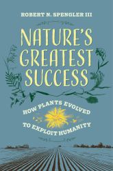 Nature's Greatest Success : How Plants Evolved to Exploit Humanity