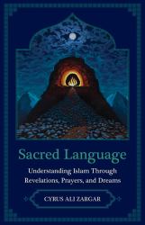 Sacred Language : Understanding Islam Through Revelations, Prayers, and Dreams