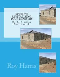 Steps to Revitalizing Your Ministry : Or Re-Starting Your Church