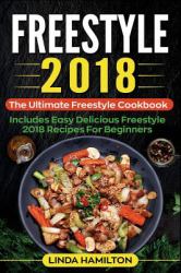 Freestyle 2018 : The Ultimate Freestyle Cookbook - Includes Easy Delicious Freestyle 2018 Recipes for Beginners