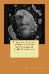 Fragments of Ancient Poetry, Collected in the Highlands of Scotland, and Transla