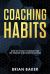 Coaching Habits : How to Totally Change Your Life Forever and Achieve Success