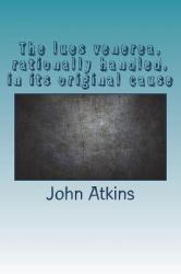 The Lues Venerea, Rationally Handled, in Its Original Cause