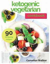 Ketogenic Vegetarian Cookbook : Ketogenic Vegetarian Secrets Cookbook, Keto for Beginners Guide