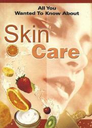 All You Wanted to Know about Skin Care