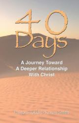 40 Days : A Journey Toward a Deeper Relationship with Christ