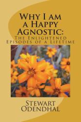 Why I Am a Happy Agnostic: : The Enlightened Episodes of a Lifetime