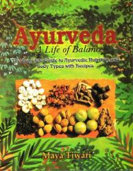 Ayurveda : A Life of Balance (the Complete Guide to Ayurvedic Nutrition and Body Types with Recipes)