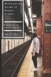 Millionaire's Guide to Better Credit : A Solution to Today's World
