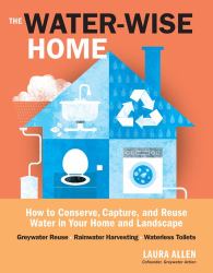 The Water-Wise Home : How to Conserve, Capture, and Reuse Water in Your Home and Landscape