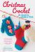 Christmas Crochet for Hearth, Home and Tree : Stockings, Ornaments, Garlands, and More