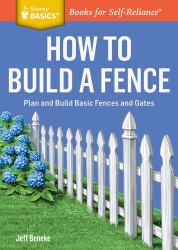 How to Build a Fence : Plan and Build Basic Fences and Gates. a Storey BASICS® Title