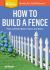 How to Build a Fence : Plan and Build Basic Fences and Gates. a Storey BASICS® Title