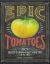 Epic Tomatoes : How to Select and Grow the Best Varieties of All Time