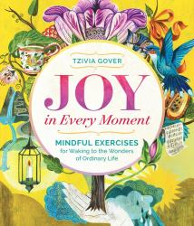 Joy in Every Moment : Mindful Exercises for Waking to the Wonders of Ordinary Life