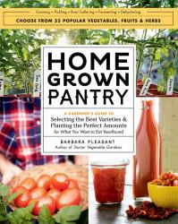 Homegrown Pantry : A Gardener's Guide to Selecting the Best Varieties and Planting the Perfect Amounts for What You Want to Eat Year-Round