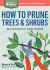 How to Prune Trees and Shrubs : Easy Techniques for Timely Trimming. a Storey BASICS® Title