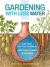 Gardening with Less Water : Low-Tech, Low-Cost Techniques; Use up to 90% Less Water in Your Garden