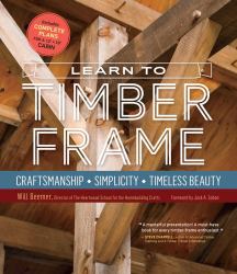 Learn to Timber Frame : Craftsmanship, Simplicity, Timeless Beauty