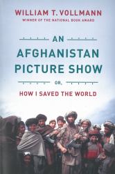 An Afghanistan Picture Show : Or, How I Saved the World