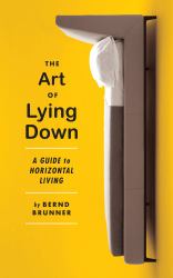 The Art of Lying Down : A Guide to Horizontal Living