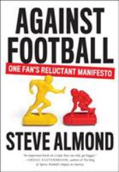 Against Football : One Fan's Reluctant Manifesto