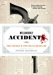 Melancholy Accidents : Three Centuries of Stray Bullets and Bad Luck