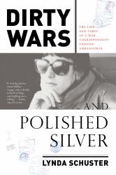 Dirty Wars and Polished Silver : The Life and Times of a War Correspondent Turned Ambassatrix