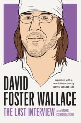David Foster Wallace: the Last Interview Expanded with New Introduction : And Other Conversations