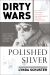 Dirty Wars and Polished Silver : The Life and Times of a War Correspondent Turned Ambassatrix Dirty Wars and Polished Silver : The Life and Times of a War Correspondent Turned Ambassatrix