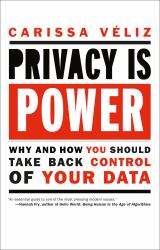 Privacy Is Power : Why and How You Should Take Back Control of Your Data