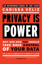 Privacy Is Power : Why and How You Should Take Back Control of Your Data