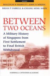 Between Two Oceans : A Military History of Singapore from First Settlement to Final British Withdrawal