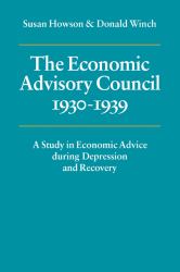 The Economic Advisory Council, 1930-1939 : A Study in Economic Advice During Depression and Recovery