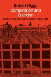 Competition and Coercion : Blacks in the American Economy 1865-1914