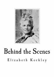 Behind the Scenes : Formerly a Slave, but More Recently Modiste, and Friend to Mrs. Abraham Lincoln