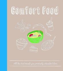 Comfort Food : All the Best Meals You Probably Shouldn't Love