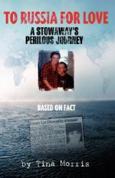To Russia for Love : A Stowaway's Perilous Journey