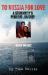 To Russia for Love : A Stowaway's Perilous Journey To Russia for Love : A Stowaway's Perilous Journey