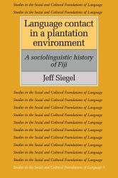 Language Contact in a Plantation Environment : A Sociolinguistic History of Fiji