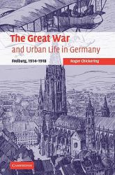The Great War and Urban Life in Germany : Freiburg, 1914-1918
