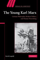 The Young Karl Marx : German Philosophy, Modern Politics, and Human Flourishing