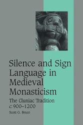 Silence and Sign Language in Medieval Monasticism : The Cluniac Tradition, C. 900-1200