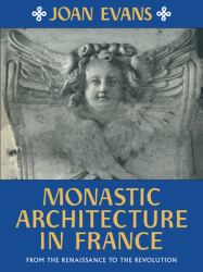 Monastic Architecture in France : From the Renaissance to the Revolution