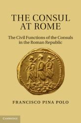 The Consul at Rome : The Civil Functions of the Consuls in the Roman Republic