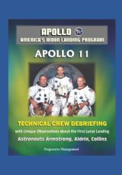 Apollo - America's Moon Landing Program: Apollo 11 Technical Crew Debriefing with Unique Observations about the First Lunar Landing - Astronauts Armstrong, Aldrin, Collins