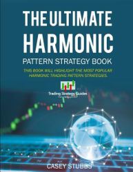 The Ultimate Harmonic Pattern Strategy Book : The Most Accurate Harmonic Patterns and How to Trade Them